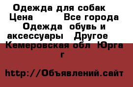 Одежда для собак  › Цена ­ 500 - Все города Одежда, обувь и аксессуары » Другое   . Кемеровская обл.,Юрга г.